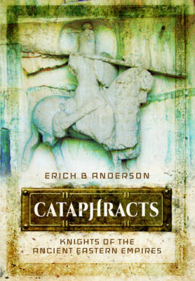 Erich B. Anderson - Cataphracts: Knights of the Ancient Eastern Empires - 9781473837980 - V9781473837980