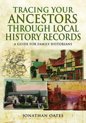Jonathan Oates - Tracing Your Ancestors Through Local History Records: A Guide for Family Historians - 9781473838024 - V9781473838024