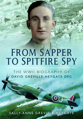 Sally-Anne Greville Heygate - From Sapper to Spitfire Spy: The WW II Biography of David Greville-Heygate DFC - 9781473843882 - V9781473843882