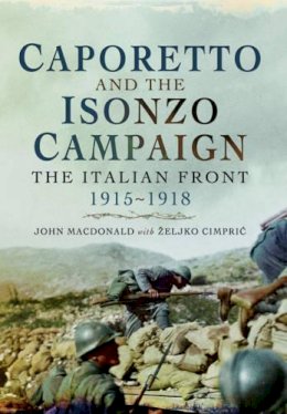John Macdonald - Caporetto and the Isonzo Campaign: The Italian Front, 1915-1918 - 9781473845725 - V9781473845725
