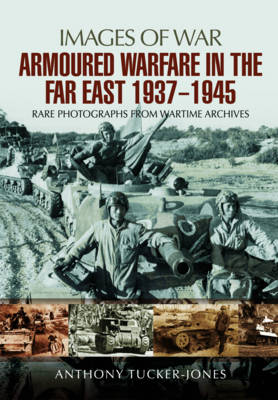 Anthony Tucker-Jones - Armoured Warfare in the Far East 1937 - 1945: Rare Photographs from Wartime Archives - 9781473851672 - V9781473851672