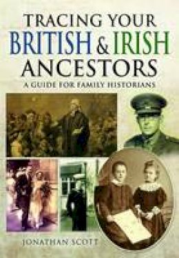 Jonathan Scott - Tracing Your British and Irish Ancestors: A Guide for Family Historians - 9781473853256 - V9781473853256