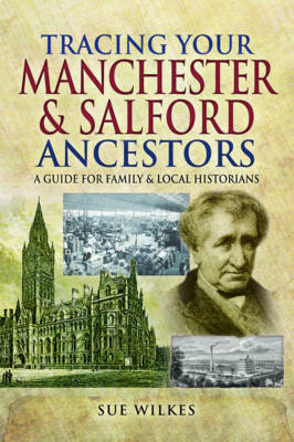 Sue Wilkes - Tracing Your Manchester and Salford Ancestors - 9781473856356 - V9781473856356