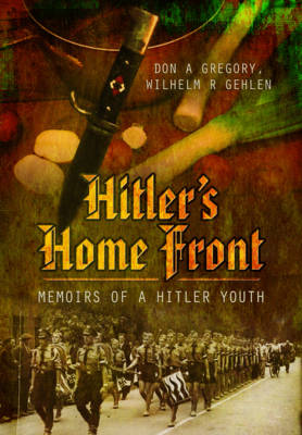 Don A. Gregory - Hitler´s Home Front: Memoirs of a Hitler Youth - 9781473858206 - V9781473858206