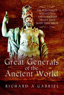 Professor Richard A. Gabriel - Great Generals of the Ancient World: The Personality, Intellectual, and Leadership Traits That Made Them Great - 9781473859081 - V9781473859081