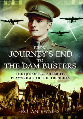 Roland Wales - From Journey´s End to the Dam Busters: The Life of R.C. Sherriff, Playwright of the Trenches - 9781473860698 - V9781473860698