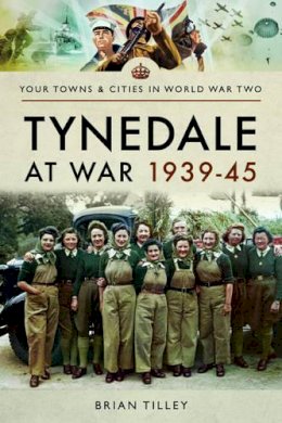 Brian Tilley - Tynedale at War 1939?1945 - 9781473863958 - V9781473863958