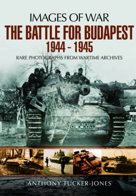 Anthony Tucker-Jones - The Battle for Budapest 1944 - 1945: Rare Photographs from Wartime Archives - 9781473877320 - V9781473877320