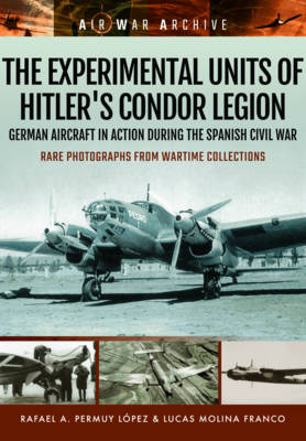 Rafael A. Permuy Lopez - The Experimental Units of Hitler´s Condor Legion: German Aircraft in Action During the Spanish Civil War - 9781473878914 - V9781473878914