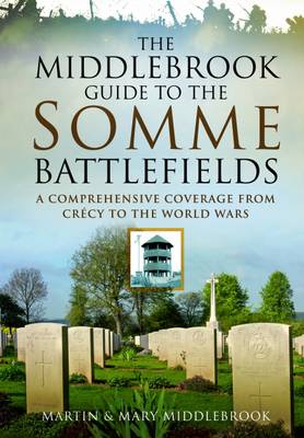 Martin Middlebrook - The Middlebrook Guide to the Somme Battlefields: A Comprehensive Coverage from Crecy to the World Wars - 9781473879072 - V9781473879072