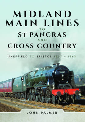 John Palmer - Midland Main Lines to St Pancras and Cross Country: Sheffield to Bristol 1957 - 1963 - 9781473885578 - V9781473885578