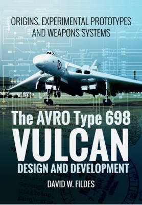 David W. Fildes - Avro Vulcan: Design and Development: Origins, Experimental Prototypes and Weapon Systems - 9781473886674 - V9781473886674