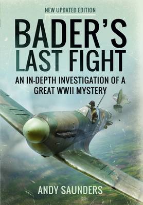 Andy Saunders - Bader´s Last Fight: An in-Depth Investigation of a Great WWII Mystery - 9781473895409 - V9781473895409