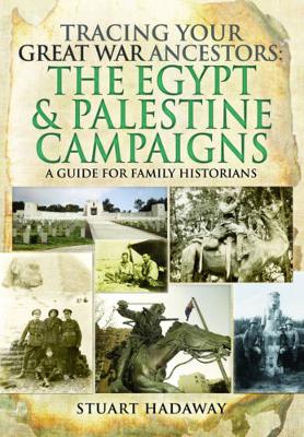 Stuart Hadaway - Tracing Your Great War Ancestors: The Egypt and Palestine Campaigns: A Guide for Family Historians - 9781473897250 - V9781473897250