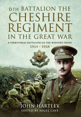 John Hartley - The 6th Battalion the Cheshire Regiment in the Great War: A Territorial Battalion on the Western Front 1914 - 1918 - 9781473897588 - V9781473897588
