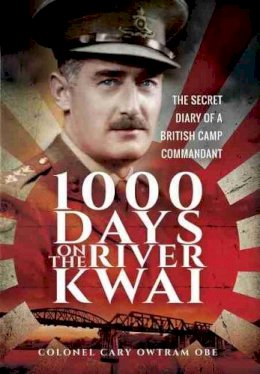 H. C. Owtram - 1,000 Days on the River Kwai: The Secret Diary of a British Camp Commandant - 9781473897809 - V9781473897809