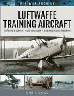Chris Goss - Luftwaffe Training Aircraft: The Training of Germany´s Pilots and Aircrew Through Rare Archive Photographs - 9781473899520 - V9781473899520