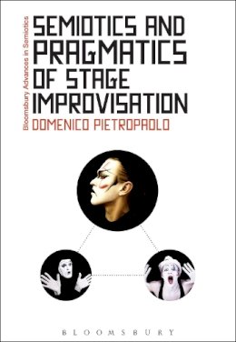 Domenico Pietropaolo - Semiotics and Pragmatics of Stage Improvisation (Bloomsbury Advances in Semiotics) - 9781474225809 - V9781474225809