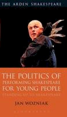 Jan Wozniak - The Politics of Performing Shakespeare for Young People: Standing up to Shakespeare - 9781474234849 - V9781474234849