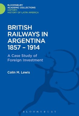 Colin M. Lewis - British Railways in Argentina 1857-1914: A Case Study of Foreign Investment - 9781474241663 - V9781474241663