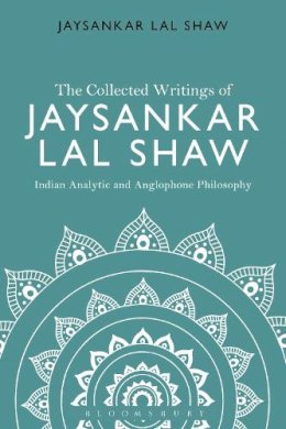 Jaysankar Lal Shaw - The Collected Writings of Jaysankar Lal Shaw: Indian Analytic and Anglophone Philosophy - 9781474245050 - V9781474245050