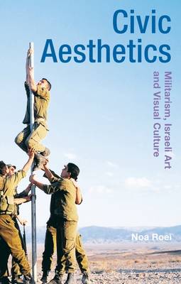 Noa Roei - Civic Aesthetics: Militarism, Israeli Art and Visual Culture - 9781474253154 - V9781474253154