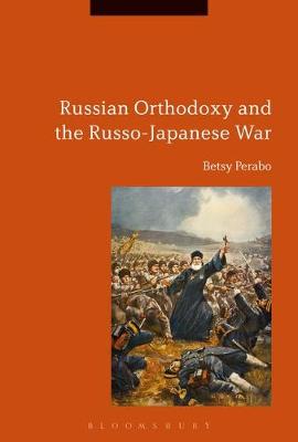 Betsy C. Perabo - Russian Orthodoxy and the Russo-Japanese War - 9781474253758 - V9781474253758