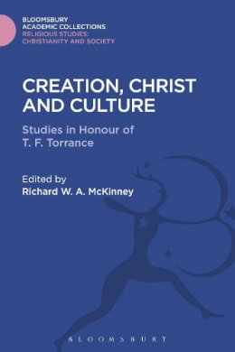 Mckinney Richard W - Creation, Christ and Culture: Studies in Honour of T. F. Torrance - 9781474281331 - V9781474281331
