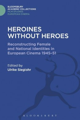 - Heroines without Heroes: Reconstructing Female and National Identities in European Cinema, 1945-51 (Film Studies: Bloomsbury Academic Collections) - 9781474287913 - V9781474287913
