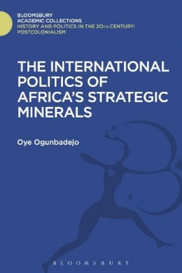 Oye Ogunbadejo - The International Politics of Africa´s Strategic Minerals - 9781474290531 - V9781474290531