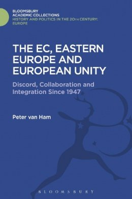 Peter Van Ham - The EC, Eastern Europe and European Unity: Discord, Collaboration and Integration Since 1947 - 9781474291835 - V9781474291835