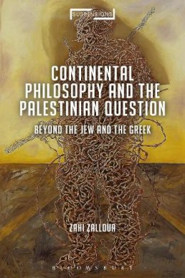 Zahi Zalloua - Continental Philosophy and the Palestinian Question: Beyond the Jew and the Greek - 9781474299206 - V9781474299206