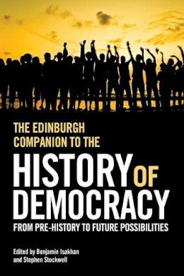 Benjamin Isakhan - The Edinburgh Companion to the History of Democracy: From Pre-history to Future Possibilities - 9781474400145 - V9781474400145
