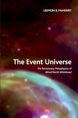 Leemon B. Mchenry - The Event Universe: The Revisionary Metaphysics of Alfred North Whitehead - 9781474400343 - V9781474400343