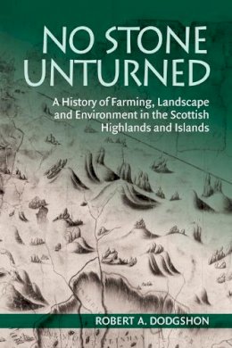 Robert Dodgshon - No Stone Unturned: A History of Farming, Landscape and Environment in the Scottish Highlands and Islands - 9781474400749 - V9781474400749