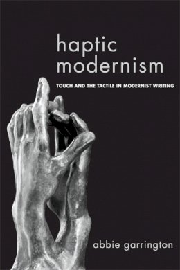 Abbie Garrington - Haptic Modernism: Touch and the Tactile in Modernist Writing - 9781474401425 - V9781474401425