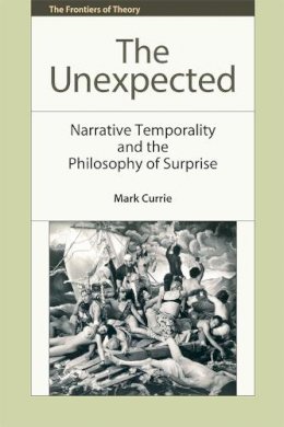 Mark Currie - The Unexpected: Narrative Temporality and the Philosophy of Surprise - 9781474402354 - V9781474402354