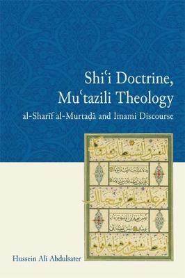 Hussein Ali Abdulsater - Shi´i Doctrine, Mu´tazili Theology: Al-Sharif Murtada and Imami Discourse - 9781474404402 - V9781474404402