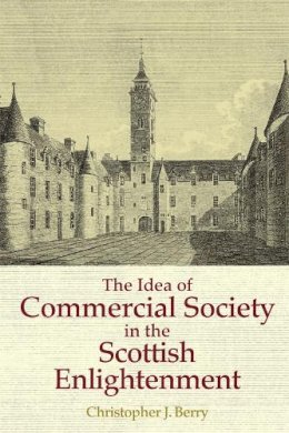 Christopher J. Berry - The Idea of Commercial Society in the Scottish Enlightenment - 9781474404716 - V9781474404716