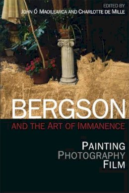 John (Ed) Mullarkey - Bergson and the Art of Immanence: Painting, Photography, Film - 9781474404730 - V9781474404730