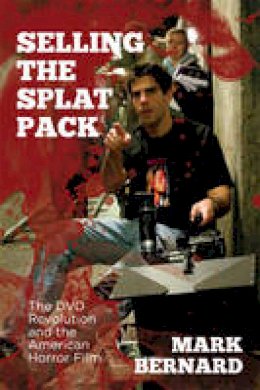 Mark Bernard - Selling the Splat Pack: The DVD Revolution and the American Horror Film - 9781474405584 - V9781474405584