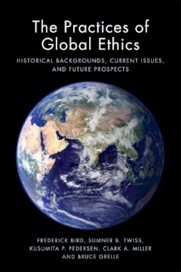 Frederick Bird - The Practices of Global Ethics: Historical Backgrounds, Current Issues, and Future Prospects - 9781474407052 - V9781474407052