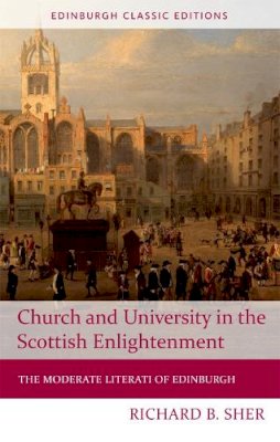 Richard Sher - Church and University in the Scottish Enlightenment: The Moderate Literati of Edinburgh - 9781474407434 - V9781474407434