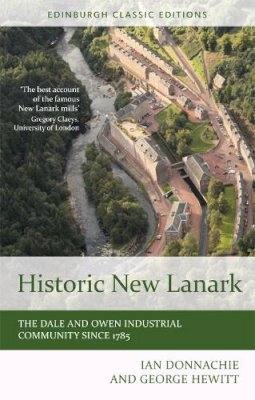 Ian Donnachie - Historic New Lanark: The Dale and Owen Industrial Community since 1785 - 9781474407816 - V9781474407816