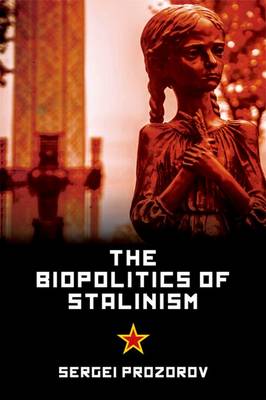 Cgp Books - The Biopolitics of Stalinism: Ideology and Life in Soviet Socialism - 9781474410533 - V9781474410533
