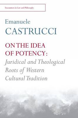Emanuele Castrucci - On the Idea of Potency: Juridical and Theological Roots of the Western Cultural Tradition - 9781474411851 - V9781474411851