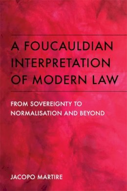 Jacopo Martire - A Foucauldian Interpretation of Modern Law: From Sovereignty to Normalisation and Beyond - 9781474411929 - V9781474411929