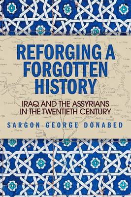 Sargon Donabed - Reforging a Forgotten History: Iraq and the Assyrians in the Twentieth Century - 9781474412124 - V9781474412124
