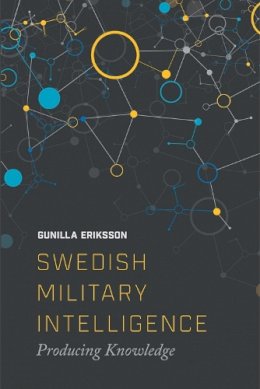 Gunilla Erikkson - Swedish Military Intelligence: Producing Knowledge - 9781474413442 - V9781474413442