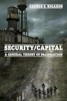 George S. Rigakos - Security/Capital: A General Theory of Pacification - 9781474413671 - V9781474413671